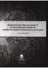 kniha Modelowanie obrazu kobiety w systemie kulturowym czesko-polskiego pogranicza na Śląsku , Universitas Ostraviensis 2014