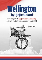kniha Wellington byl jejich osud Životní příběh Sgt Jaromíra Drmelky, pilota 311. bombardovací perutě RAF, s.n. 2021