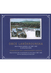 kniha Obce Lanškrounska album starých pohlednic z let 1897-1945 ze sbírky Karla Uhlíře = Gemeinden des Landskroner Gebiets : Album mit den alten Ansichtskarten aus den Jahren 1897-1945 aus der Sammlung von Karel Uhlíř, Městské muzeum 2008