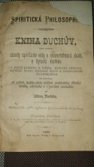 kniha Spiritická philosophie kniha duchův, která obsahuje, zásady spiritické vědy o nesmrtelnosti duše, o bytosti duchův, o jejich poměru k lidem, mravné zákony, nynější život, budoucí život a budoucnost člověčenstva dle ponaučení vyšších duchův ..., Hynek Wolf 1881