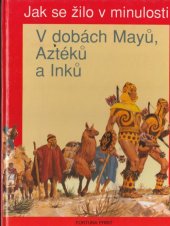 kniha Jak se žilo v minulosti V dobách Máyů, Aztéků a Inků, Fortuna Print 1992