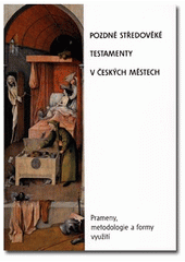 kniha Pozdně středověké testamenty v českých městech prameny, metodologie a formy využití : sborník příspěvků z konference uspořádané 30. listopadu 2005 Archivem hlavního města Prahy a Historickým ústavem Akademie věd České republiky, Scriptorium 2006