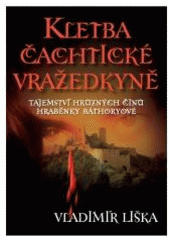 kniha Kletba čachtické vražedkyně tajemství hrůzných činů hraběnky Báthoryové, XYZ 2007