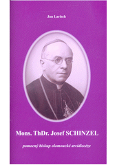 kniha Mons. ThDr. Josef Schinzel pomocný biskup olomoucké arcidiecéze, Biskupství ostravsko-opavské 2018
