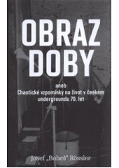 kniha Obraz doby, aneb, Chaotické vzpomínky na život v českém undergroundu 70. let, Pulchra 2009