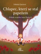 kniha Chlapec, který se stal papežem Příběh svatého Jana Pavla II., Paulínky 2014