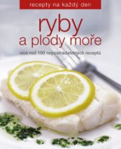 kniha Ryby a plody moře [více než 100 nepostradatelných receptů], Slovart 2009