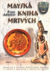 kniha Mayská kniha mrtvých rozluštění mayského písma : překlad a výklad Pařížského kodexu ve srovnání s Drážďanským a Madridským kodexem, Eminent 2003