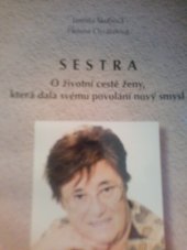 kniha Sestra o životní cestě ženy, která dala svému povolání nový smysl, Národní centrum ošetřovatelství a nelékařských zdravotnických oborů 2004