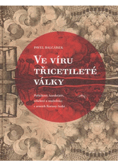 kniha Ve víru třicetileté války politikové, kondotiéři, rebelové a mučedníci v zemích Koruny české, Veduta - Bohumír Němec 2011