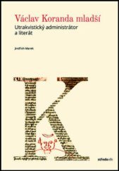 kniha Václav Koranda mladší Utrakvistický administrátor a literát, Nakladatelství Lidové noviny 2018