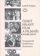 kniha Český hraný film a filmaři za protektorátu propaganda, kolaborace, rezistence, Libri 2007