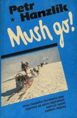 kniha Mush Go! chov českého horského psa, výpravy se psím zápřahem, saňový sport, polární objevy, Růže 1991