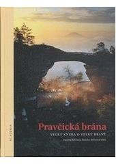 kniha Pravčická brána velká kniha o velké bráně, Správa Národního parku České Švýcarsko ve spolupráci s nakl. Academia 2010