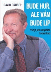 kniha Bude hůř, ale vám bude líp vše je jen o úspěšné komunikaci, BizBooks 2012