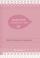 kniha Babičko, vyprávěj mi o sobě Kniha rodinných vzpomínek, Grada 2019