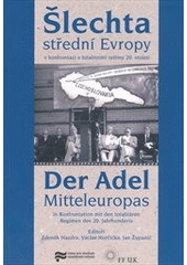 kniha Šlechta střední Evropy v konfrontaci s totalitními režimy 20. století = Der Adel Mitteleuropas in Konfrontation mit den totalitären Regimen des 20. Jahrhunderts, Ústav pro studium totalitních režimů 2011