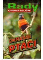 kniha Okrasní ptáci [rady chovatelům], Aventinum 2005