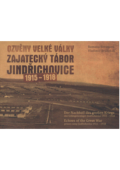 kniha Ozvěny velké války zajatecký tábor Jindřichovice 1915-1918 = Der Nachhall des großen Kriegs : das Gefangenenlager Jindřichovice 1915-1918 = Echoes of the Great War : prison camp Jindřichovice 1915-1918, Muzeum Sokolov 2012