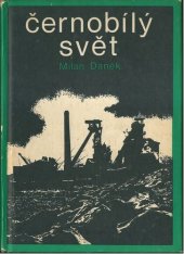 kniha Černobílý svět vyprávění o zajímavostech z podzemí Ostravska, putování za neobyčejnými lidmi, stroji a příběhy ze šachet, Profil 1972