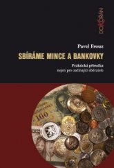 kniha Sbíráme mince a bankovky Praktická příručka nejen pro začínající sběratele, Dokořán 2015