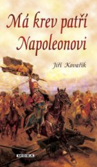 kniha Má krev patří Napoleonovi jedenáct legendárních mužů napoleonských armád a jedna žena, MOBA 2009