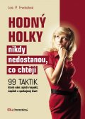 kniha Hodný holky nikdy nedostanou, co chtějí 99 taktik, které vám zajistí respekt, úspěch a spokojený život, BizBooks 2014