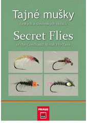kniha Tajné mušky českých a slovenských vazačů = Secret flies of the Czech and Slovak fly-tiers, Fraus 2009