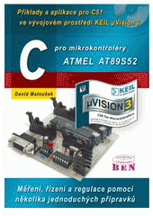 kniha C pro mikrokontroléry ATMEL AT89S52. 6. díl, - Příklady a aplikace pro C51 ve vývojovém prostředí KEIL μVision3, BEN - technická literatura 2007