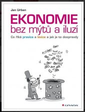 kniha Ekonomie bez mýtů a iluzí co říká pravice a levice a jak je to doopravdy, Grada 2014