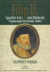 kniha Filip II. španělský král z rodu Habsburků, nejmocnější křesťanský vládce, Brána 1998