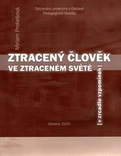 kniha Ztracený člověk ve ztraceném světě (v zrcadle vzpomínek), Ostravská univerzita, Pedagogická fakulta 2005