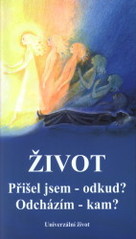 kniha Přišel jsem - odkud? Odcházím - kam? život po smrti : cesta tvé duše, Univerzální život 2000