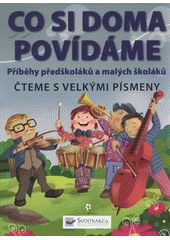 kniha Co si doma povídáme příběhy předškoláků a malých školáků : čteme s velkými písmeny, Svojtka & Co. 2011