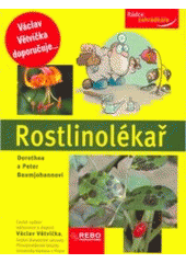 kniha Rostlinolékař jak ochránit rostliny před nemocemi a škůdci a jak řešit další problémy v okrasné a užitkové zahradě, Rebo 2008