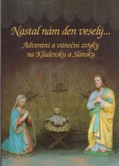 kniha Nastal nám den veselý- adventní a vánoční zvyky na Kladensku a Slánsku, Okresní muzeum Kladno 2000