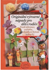 kniha Originální výtvarné nápady pro děti i rodiče veselé dekorace, zvířátka, pohádkové bytosti a hračky, CPress 2011