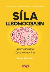 kniha Síla nevědomosti Jak zvládnout to, čemu nerozumíme, Management Press 2017