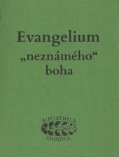 kniha Evangelium "neznámého" boha původní předkatolický soupis Ježíšových výroků - tzv. Tomášovo evangelium, Evangelium pravdy a jiné raně křesťanské texty ze šťastného nálezu v Nag Hammadí, Bibliotheca gnostica 1994