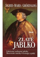 kniha Zlaté jablko zakázané milostné pletky, mocenské intriky, vzestupy a pády, Ikar 2012