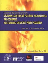 kniha Význam elektrické požární signalizace při ochraně kulturního dědictví před požárem sborník z diskusního semináře : Brno 25.-26. května 2010, Technické muzeum v Brně 2010