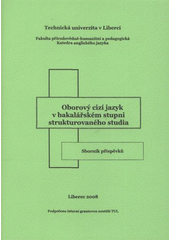 kniha Oborový cizí jazyk v bakalářském stupni strukturovaného studia sborník příspěvků, Technická univerzita v Liberci 2008