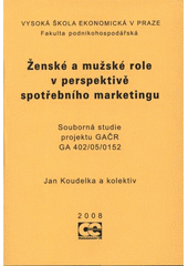 kniha Ženské a mužské role v perspektivě spotřebního marketingu souborná studie projektu GAČR GA 402/05/0152, Oeconomica 2008