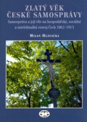 kniha Zlatý věk české samosprávy samospráva a její vliv na hospodářský, sociální a intelektuální rozvoj Čech 1862-1913, Libri 2006