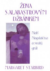 kniha Žena s alabastrovým džbánkem Maří Magdaléna a svatý grál, Pragma 2004