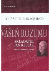kniha Vášeň rozumu skladatel Jan Klusák : člověk, osobnost, tvůrce, Univerzita Palackého 2004