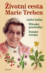 kniha Životní cesta Marie Treben léčivé byliny, domácí recepty, přírodní prostředky, Eminent 2010