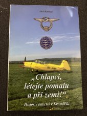 kniha "Chlapci, létejte pomalu a při zemi!" historie letectví v Kroměříži, Aeroklub Kroměříž 2004