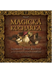 kniha Magická kuchařka tajemství černé kuchyně podle receptářů starých čarodějnic, Machart 2011