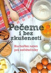 kniha Pečeme i bez zkušeností kuchařka nejen pro začátečníky, Fortuna Libri 2017